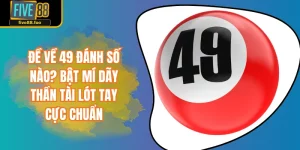 Đề Về 49 Đánh Số Nào? Bật Mí Dãy Thần Tài Lót Tay Cực Chuẩn